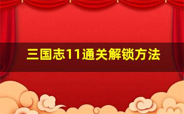 三国志11通关解锁方法