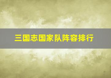 三国志国家队阵容排行