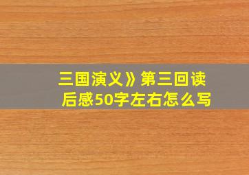 三国演义》第三回读后感50字左右怎么写