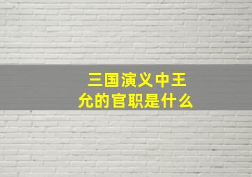 三国演义中王允的官职是什么