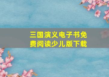 三国演义电子书免费阅读少儿版下载