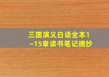 三国演义白话全本1~15章读书笔记摘抄