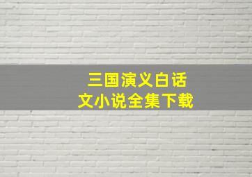 三国演义白话文小说全集下载