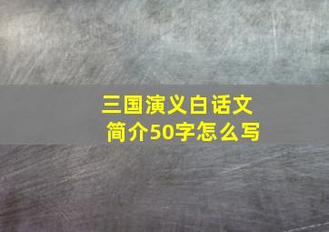 三国演义白话文简介50字怎么写