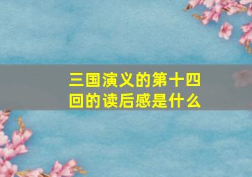 三国演义的第十四回的读后感是什么