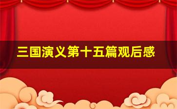 三国演义第十五篇观后感