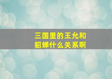 三国里的王允和貂蝉什么关系啊