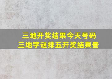 三地开奖结果今天号码三地字谜排五开奖结果查