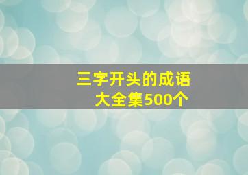 三字开头的成语大全集500个