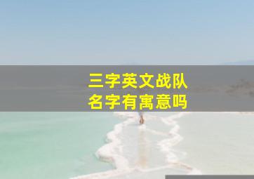 三字英文战队名字有寓意吗