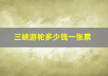 三峡游轮多少钱一张票