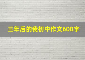 三年后的我初中作文600字