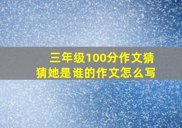 三年级100分作文猜猜她是谁的作文怎么写