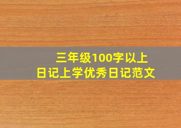 三年级100字以上日记上学优秀日记范文