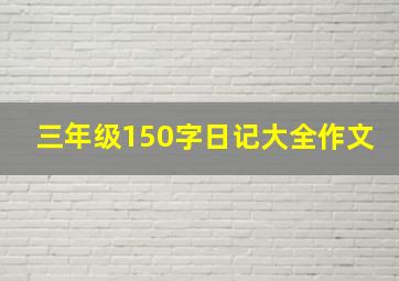 三年级150字日记大全作文