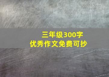 三年级300字优秀作文免费可抄