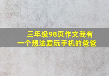 三年级98页作文我有一个想法爱玩手机的爸爸