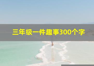 三年级一件趣事300个字