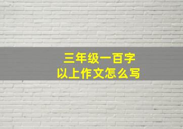 三年级一百字以上作文怎么写