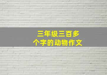 三年级三百多个字的动物作文