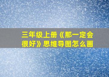 三年级上册《那一定会很好》思维导图怎么画