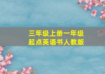 三年级上册一年级起点英语书人教版