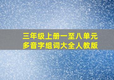 三年级上册一至八单元多音字组词大全人教版