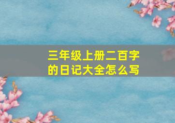 三年级上册二百字的日记大全怎么写