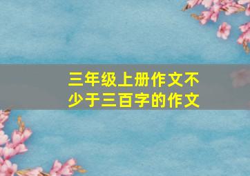 三年级上册作文不少于三百字的作文