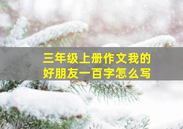 三年级上册作文我的好朋友一百字怎么写