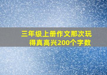 三年级上册作文那次玩得真高兴200个字数