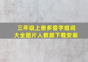 三年级上册多音字组词大全图片人教版下载安装