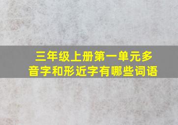 三年级上册第一单元多音字和形近字有哪些词语