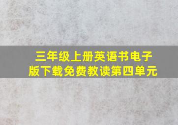 三年级上册英语书电子版下载免费教读第四单元