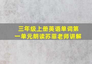 三年级上册英语单词第一单元朗读苏菲老师讲解