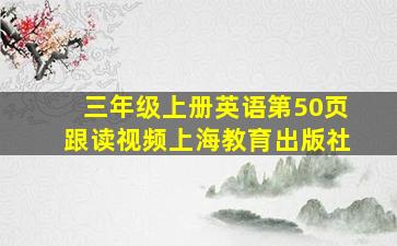 三年级上册英语第50页跟读视频上海教育出版社