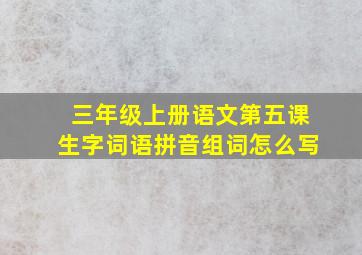 三年级上册语文第五课生字词语拼音组词怎么写