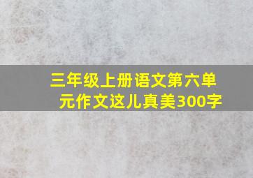 三年级上册语文第六单元作文这儿真美300字