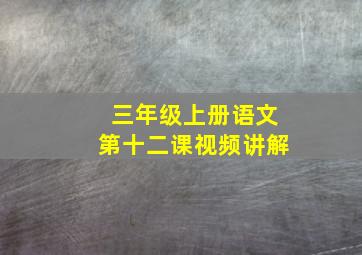 三年级上册语文第十二课视频讲解