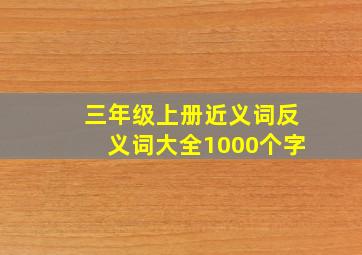 三年级上册近义词反义词大全1000个字