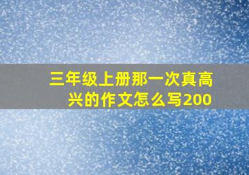 三年级上册那一次真高兴的作文怎么写200