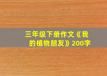 三年级下册作文《我的植物朋友》200字