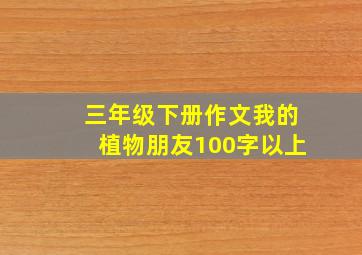 三年级下册作文我的植物朋友100字以上