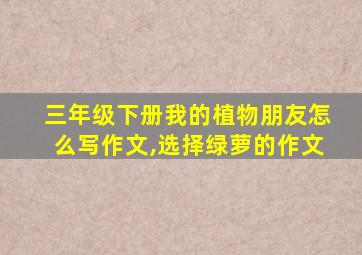 三年级下册我的植物朋友怎么写作文,选择绿萝的作文