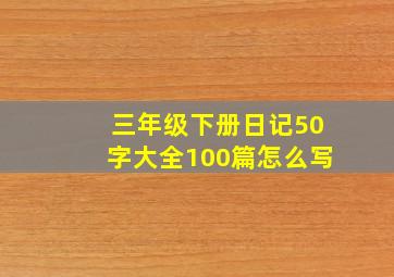 三年级下册日记50字大全100篇怎么写