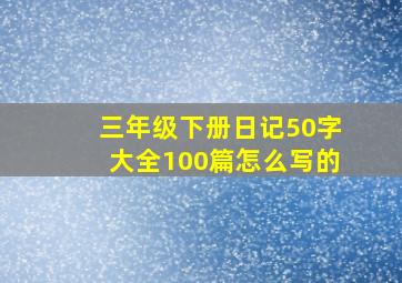 三年级下册日记50字大全100篇怎么写的