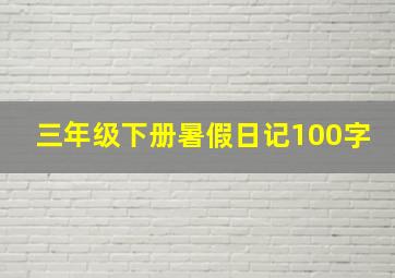 三年级下册暑假日记100字