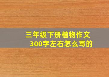 三年级下册植物作文300字左右怎么写的