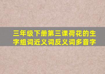 三年级下册第三课荷花的生字组词近义词反义词多音字