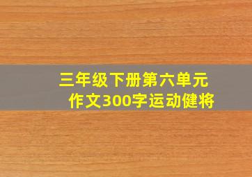 三年级下册第六单元作文300字运动健将